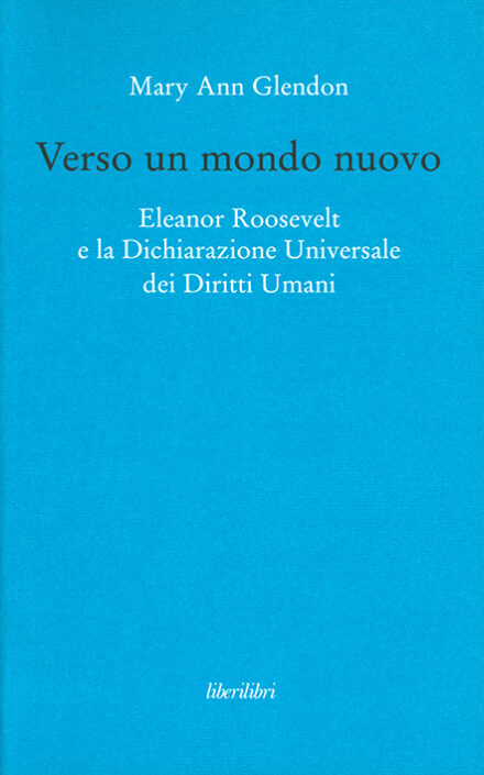 Verso un mondo nuovo. Eleanor Roosevelt e la Dichiarazione Universale dei Diritti Umani